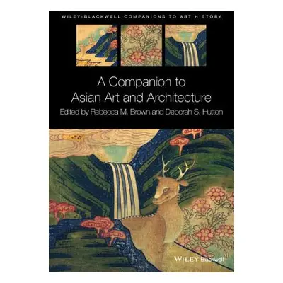 "A Companion to Asian Art and Architecture" - "" ("Brown Rebecca M.")