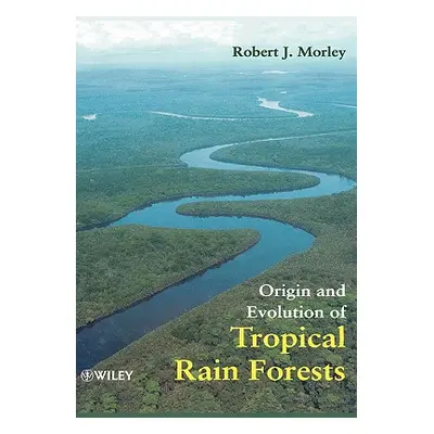 "Origin and Evolution of Tropical Rain Forests" - "" ("Morley Robert J.")