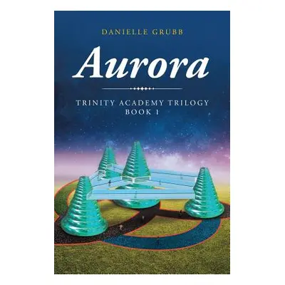 "Aurora: Trinity Academy Trilogy Book 1" - "" ("Grubb Danielle")