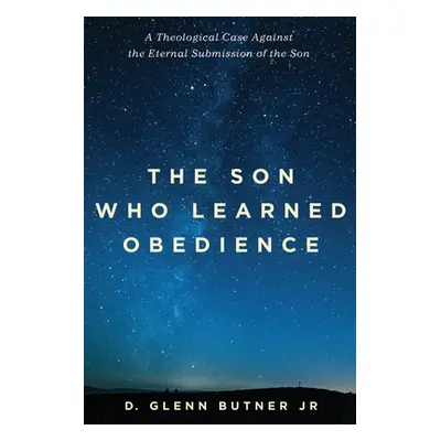 "The Son Who Learned Obedience: A Theological Case Against the Eternal Submission of the Son" - 