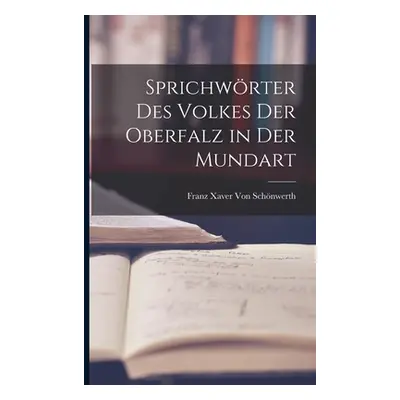 "Sprichwrter Des Volkes Der Oberfalz in Der Mundart" - "" ("Von Schnwerth Franz Xaver")