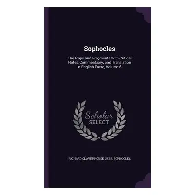 "Sophocles: The Plays and Fragments With Critical Notes, Commentaary, and Translation in English