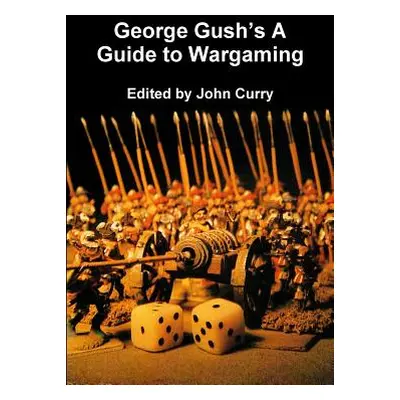 "George Gush's A Guide to Wargaming" - "" ("Curry John")