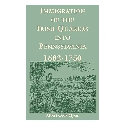 "Immigration of the Irish Quakers Into Pennsylvania: 1682-1750" - "" ("Myers Albert Cook")