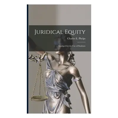 "Juridical Equity: Abridged for the Use of Students" - "" ("Phelps Charles E. (Charles Edward)")