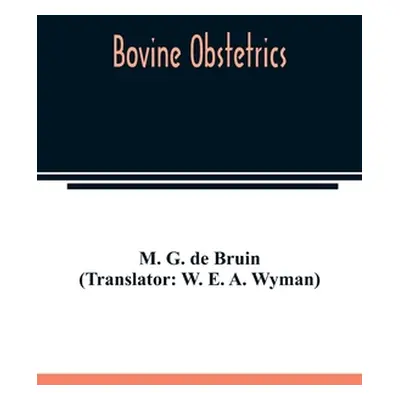 "Bovine obstetrics" - "" ("G. de Bruin (Translator W. E. a. Wyman)")