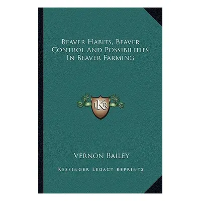 "Beaver Habits, Beaver Control And Possibilities In Beaver Farming" - "" ("Bailey Vernon")