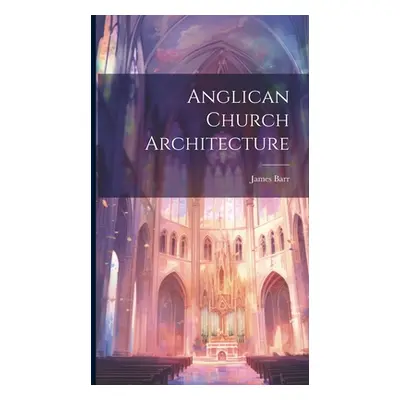 "Anglican Church Architecture" - "" ("(Architect ). James Barr")