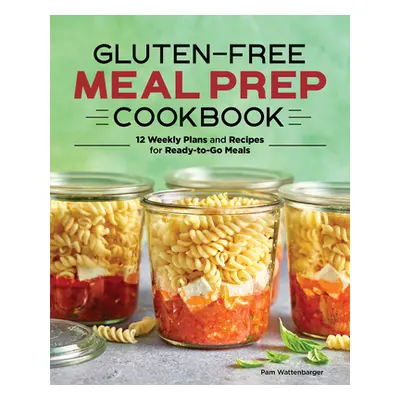 "Gluten-Free Meal Prep Cookbook: 12 Weekly Plans and Recipes for Ready-To-Go Meals" - "" ("Watte