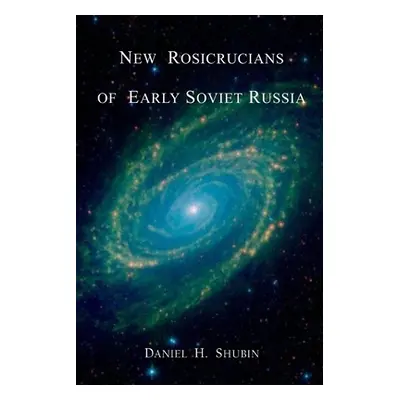 "New Rosicrucians of Early Soviet Russia" - "" ("Shubin Daniel H.")