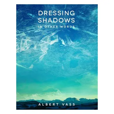 "Dressing Shadows: In Other Words" - "" ("Vass Albert")