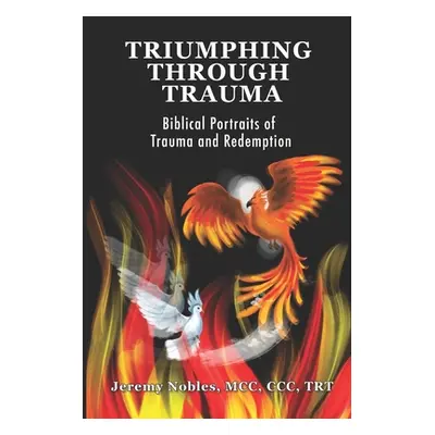 "Triumphing Through Trauma: Biblical Portraits of Trauma and Redemption" - "" ("Nobles Jeremy")