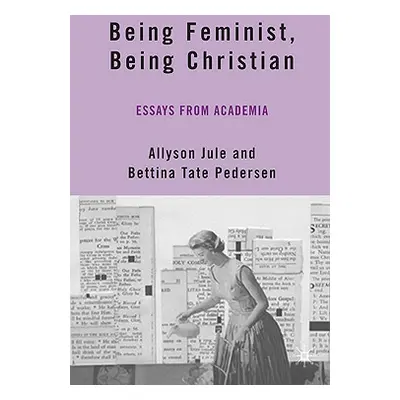 "Being Feminist, Being Christian: Essays from Academia" - "" ("Jule A.")