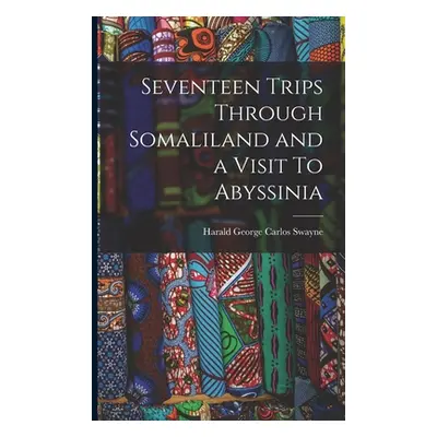 "Seventeen Trips Through Somaliland and a Visit To Abyssinia" - "" ("Carlos Swayne Harald George