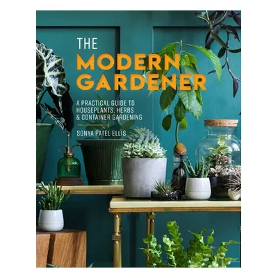 "The Modern Gardener: A Practical Guide to Houseplants, Herbs & Container Gardening" - "" ("Elli