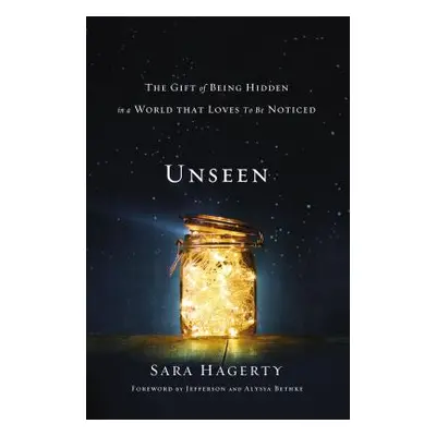 "Unseen: The Gift of Being Hidden in a World That Loves to Be Noticed" - "" ("Hagerty Sara")