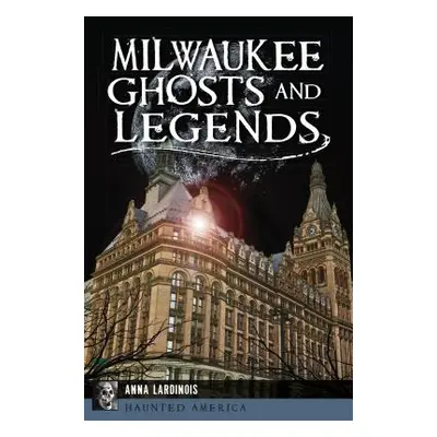 "Milwaukee Ghosts and Legends" - "" ("Lardinois Anna")