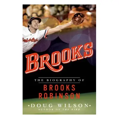 "Brooks: The Biography of Brooks Robinson" - "" ("Wilson Doug")