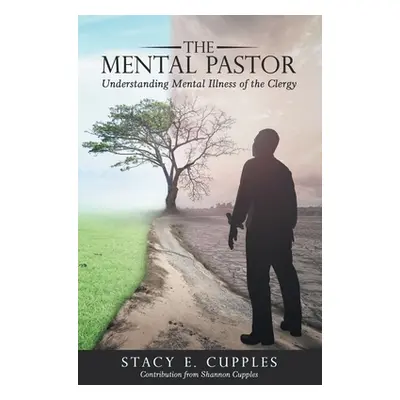 "The Mental Pastor: Understanding Mental Illness of the Clergy" - "" ("Cupples Stacy E.")