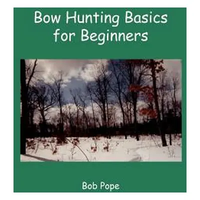 "Bow Hunting Basics for Beginners" - "" ("Pope Bob")