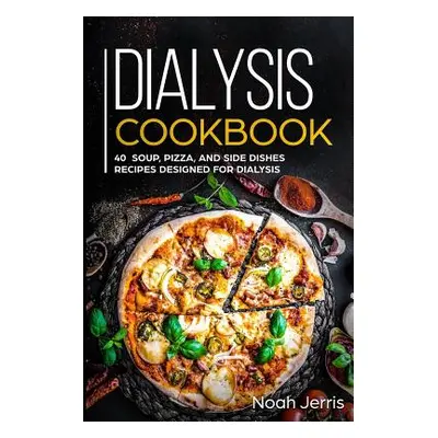 "Dialysis Cookbook: 40+ Soup, Pizza, and Side Dishes recipes designed for dialysis" - "" ("Jerri