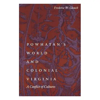 "Powhatan's World and Colonial Virginia: A Conflict of Cultures" - "" ("Gleach Frederic W.")