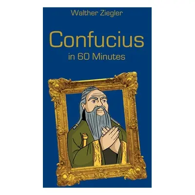 "Confucius in 60 Minutes" - "" ("Ziegler Walther")