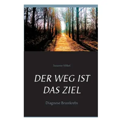 "Der Weg ist das Ziel: Diagnose Brustkrebs" - "" ("Vlkel Susanne")