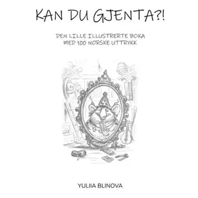 "Kan Du Gjenta?!: Den Lille Illustrerte Boka Med 100 Norske Uttrykk" - "" ("Blinova Yuliia")