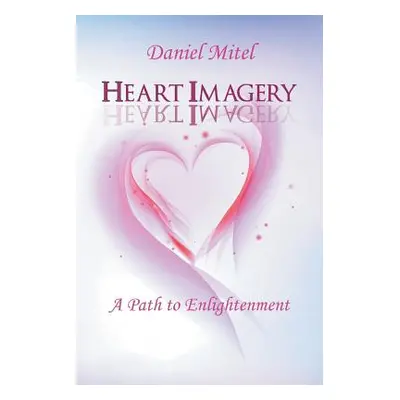 "Heart Imagery: A Path to Enlightenment" - "" ("Mitel Daniel")