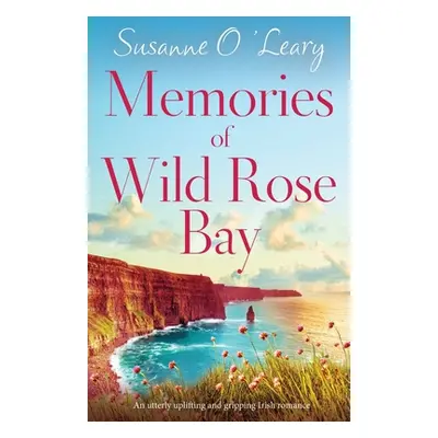 "Memories of Wild Rose Bay: An utterly uplifting and gripping Irish romance" - "" ("O'Leary Susa