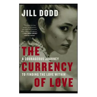 "The Currency of Love: A Courageous Journey to Finding the Love Within" - "" ("Dodd Jill")