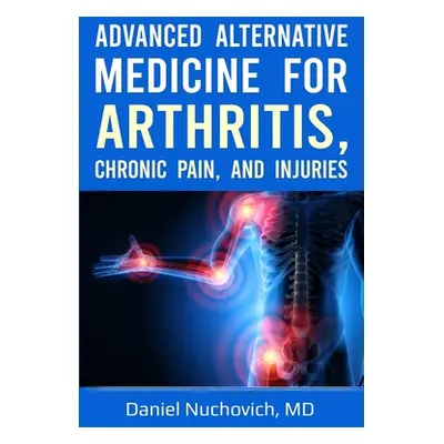 "Advanced Alternative Medicine for Arthritis, Chronic Pain, and Injuries" - "" ("Nuchovich Danie