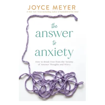 "The Answer to Anxiety: How to Break Free from the Tyranny of Anxious Thoughts and Worry" - "" (