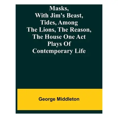 "Masks, with Jim's beast, Tides, Among the lions, The reason, The house one act plays of contemp