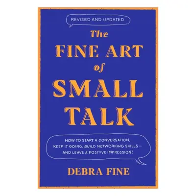 Fine Art Of Small Talk - How to Start a Conversation, Keep It Going, Build Networking Skills - a