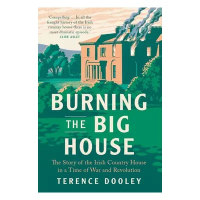 "Burning the Big House: The Story of the Irish Country House in a Time of War and Revolution" - 