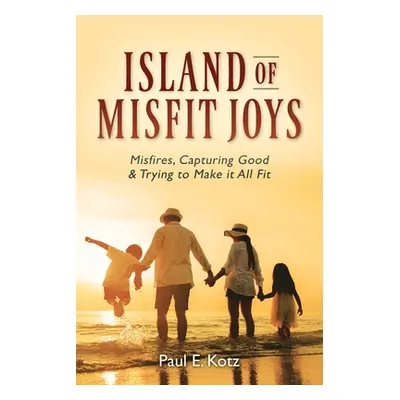 "Island of Misfit Joys: Misfires, Capturing Good and Trying to Make it All Fit" - "" ("Kotz Paul