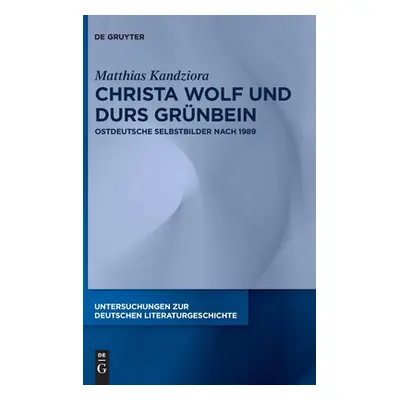 "Christa Wolf Und Durs Grnbein: Ostdeutsche Selbstbilder Nach 1989" - "" ("Kandziora Matthias")