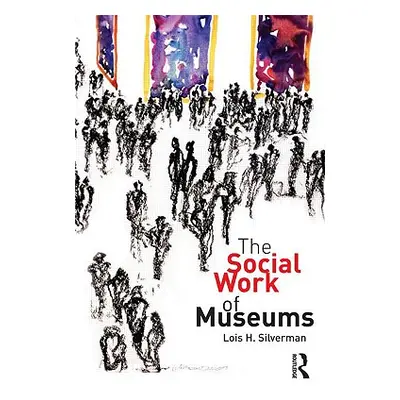 "The Social Work of Museums" - "" ("Silverman Lois H.")