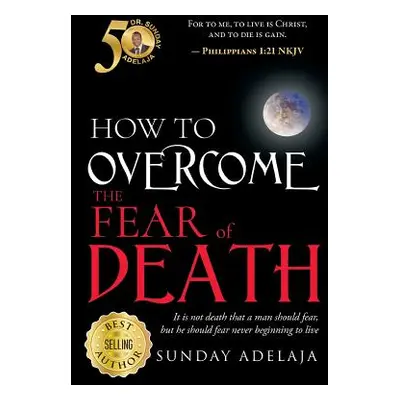 "How To Overcome The Fear Of Death" - "" ("Adelaja Sunday")