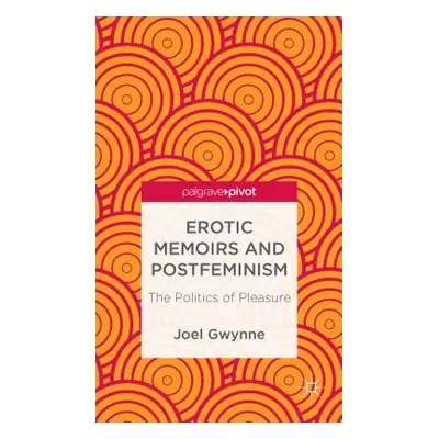 "Erotic Memoirs and Postfeminism: The Politics of Pleasure" - "" ("Gwynne J.")