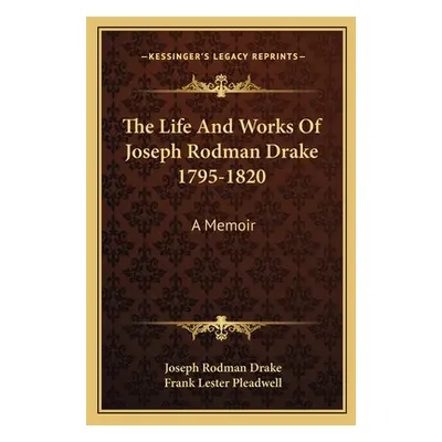 "The Life And Works Of Joseph Rodman Drake 1795-1820: A Memoir" - "" ("Drake Joseph Rodman")