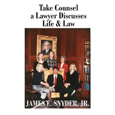 "Take Counsel: A Lawyer Discusses Life and Law" - "" ("Snyder James E. Jr.")