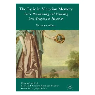 "The Lyric in Victorian Memory: Poetic Remembering and Forgetting from Tennyson to Housman" - ""