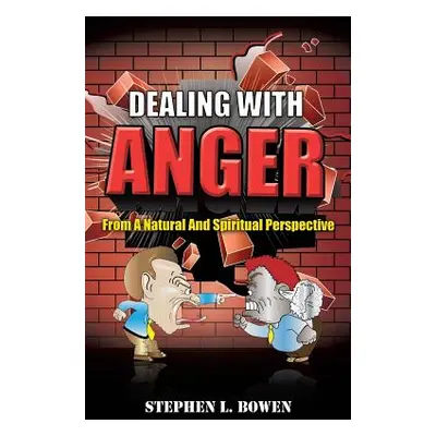 "Dealing with Anger from a Natural and Spiritual Perspective" - "" ("Bowen Stephen L.")