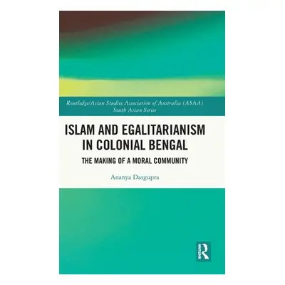 "Islam and Egalitarianism in Colonial Bengal: The Making of a Moral Community" - "" ("Dasgupta A