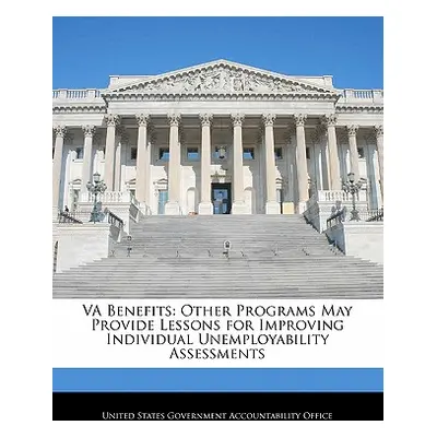 "Va Benefits: Other Programs May Provide Lessons for Improving Individual Unemployability Assess