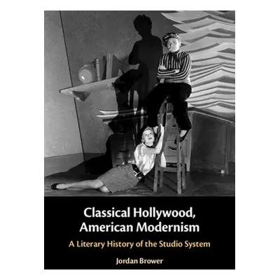 "Classical Hollywood, American Modernism: A Literary History of the Studio System" - "" ("Brower