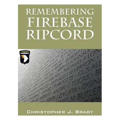 "Remembering Firebase Ripcord" - "" ("Brady Christopher J.")